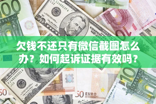 济南欠钱不还只有微信截图怎么办？如何起诉证据有效吗？