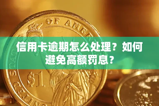 济南信用卡逾期怎么处理？如何避免高额罚息？