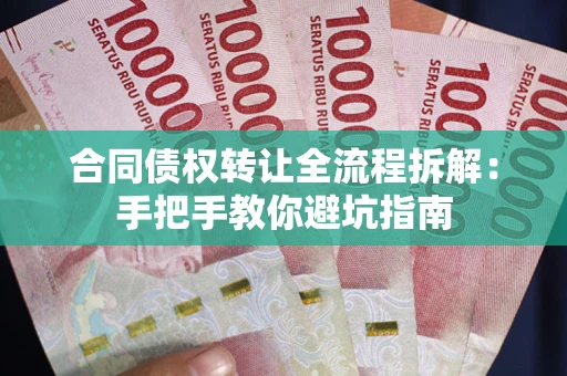 济南合同债权转让全流程拆解：手把手教你避坑指南