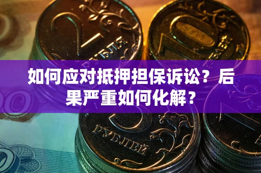 济南如何应对抵押担保诉讼？后果严重如何化解？