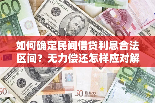 济南如何确定民间借贷利息合法区间？无力偿还怎样应对解决法门？