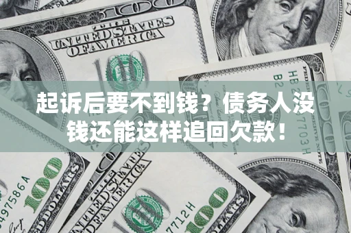 济南起诉后要不到钱？债务人没钱还能这样追回欠款！