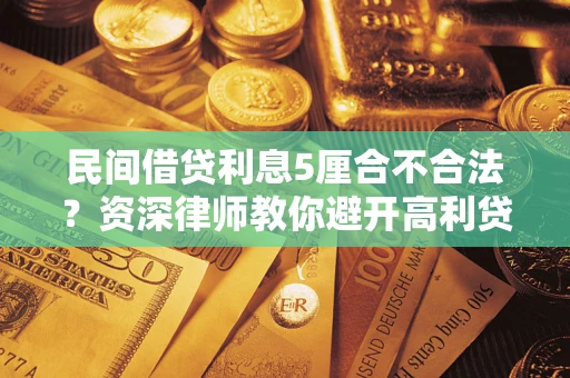 济南民间借贷利息5厘合不合法？资深律师教你避开高利贷陷阱