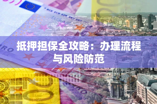 济南抵押担保全攻略：办理流程与风险防范