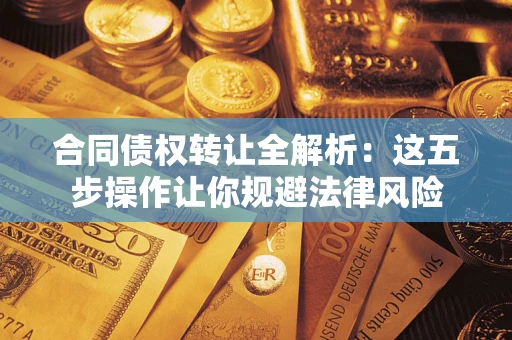 济南合同债权转让全解析：这五步操作让你规避法律风险