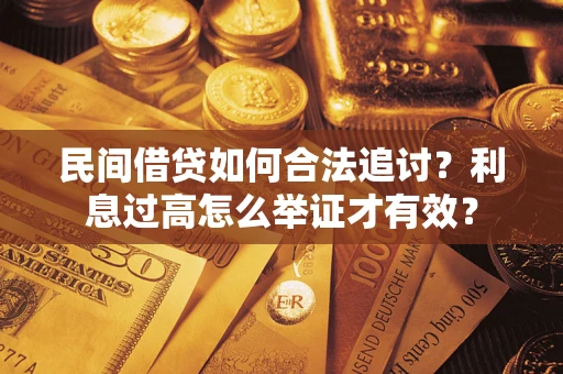 济南民间借贷如何合法追讨？利息过高怎么举证才有效？