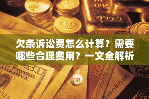 济南欠条诉讼费怎么计算？需要哪些合理费用？一文全解析