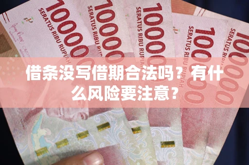 济南借条没写借期合法吗？有什么风险要注意？