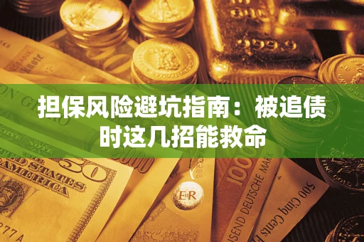 济南担保风险避坑指南：被追债时这几招能救命