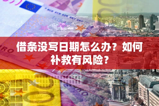 济南借条没写日期怎么办？如何补救有风险？