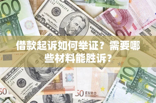 济南借款起诉如何举证？需要哪些材料能胜诉？