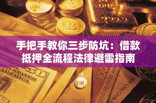 济南手把手教你三步防坑：借款抵押全流程法律避雷指南