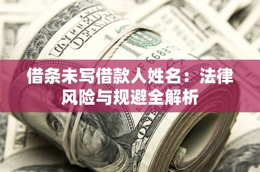 济南借条未写借款人姓名：法律风险与规避全解析