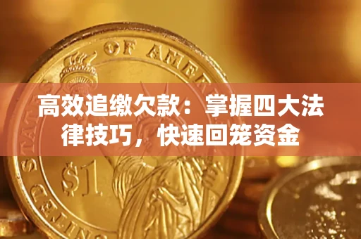 济南高效追缴欠款：掌握四大法律技巧，快速回笼资金