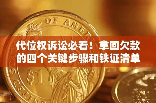 济南代位权诉讼必看!拿回欠款的四个关键步骤和铁证清单 济南代位权诉讼必看!拿回欠款的四个关键步骤和铁证清单