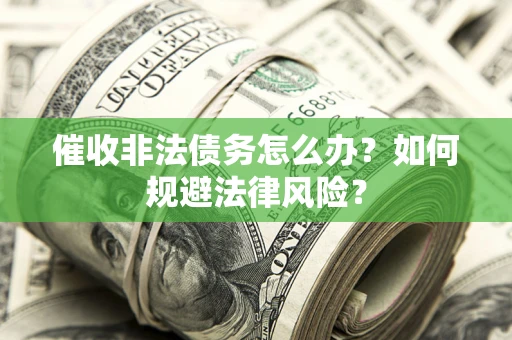 济南催收非法债务怎么办？如何规避法律风险？
