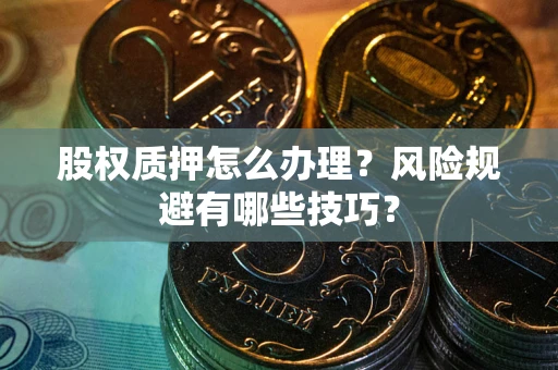 济南股权质押怎么办理？风险规避有哪些技巧？