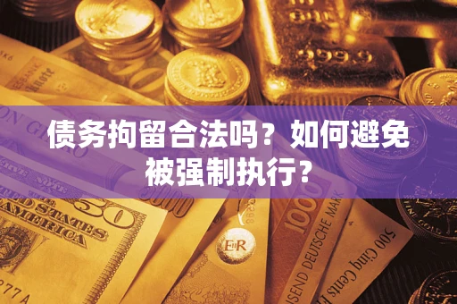 济南债务拘留合法吗？如何避免被强制执行？