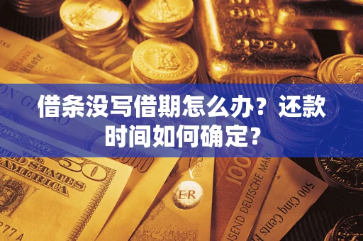 济南借条没写借期怎么办？还款时间如何确定？