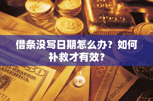济南借条没写日期怎么办？如何补救才有效？