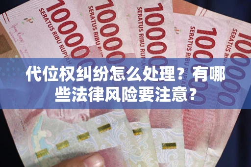 济南代位权纠纷怎么处理？有哪些法律风险要注意？