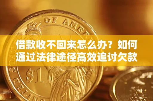 济南借款收不回来怎么办?如何通过法律途径高效追讨欠款? 济南借款收不回来怎么办?如何通过法律途径高效追讨欠款?