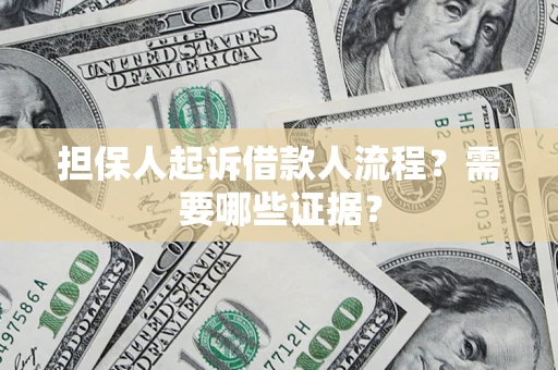 济南担保人起诉借款人流程?需要哪些证据? 济南担保人起诉借款人流程?需要哪些证据?