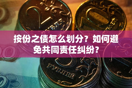 济南按份之债怎么划分？如何避免共同责任纠纷？