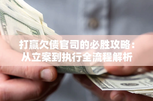 济南打赢欠债官司的必胜攻略：从立案到执行全流程解析