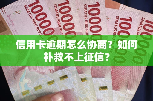 济南信用卡逾期怎么协商？如何补救不上征信？