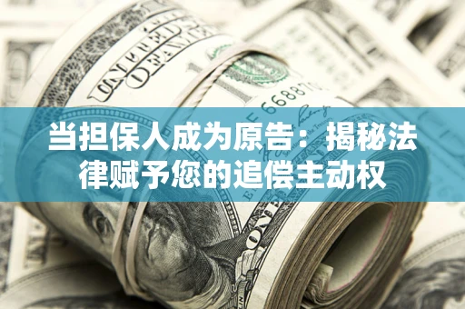 济南当担保人成为原告：揭秘法律赋予您的追偿主动权