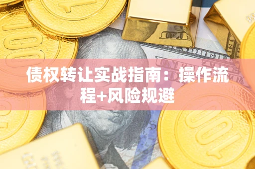 济南债权转让实战指南：操作流程+风险规避