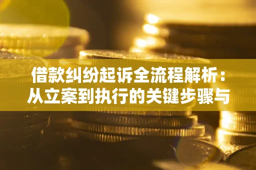 济南借款纠纷起诉全流程解析：从立案到执行的关键步骤与防败诉指南