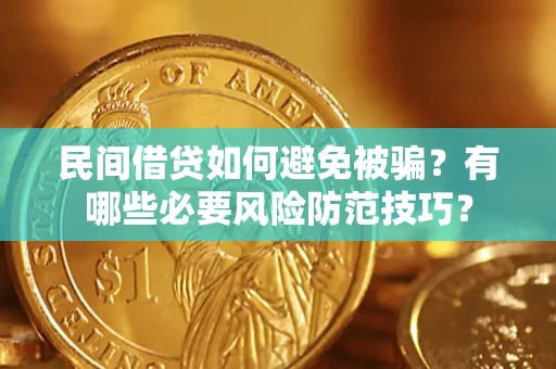 济南民间借贷如何避免被骗？有哪些必要风险防范技巧？