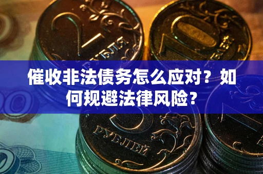 济南催收非法债务怎么应对？如何规避法律风险？