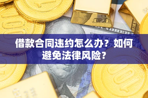 济南借款合同违约怎么办？如何避免法律风险？