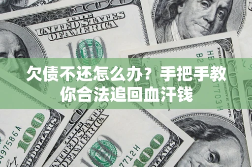 济南欠债不还怎么办？手把手教你合法追回血汗钱