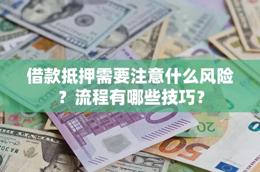 济南借款抵押需要注意什么风险？流程有哪些技巧？