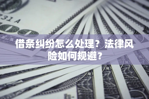 济南借条纠纷怎么处理？法律风险如何规避？