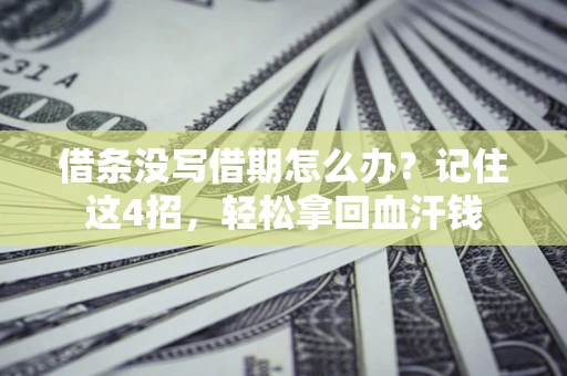 济南借条没写借期怎么办？记住这4招，轻松拿回血汗钱