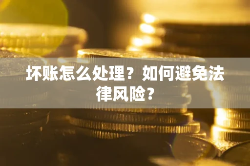 济南坏账怎么处理？如何避免法律风险？