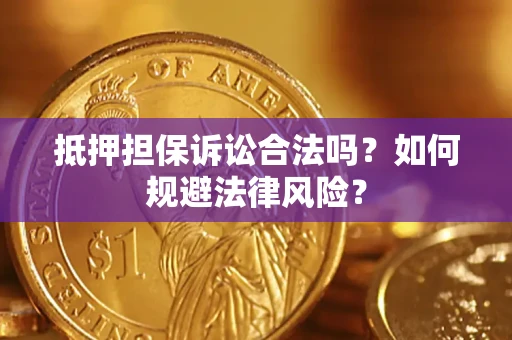 济南抵押担保诉讼合法吗？如何规避法律风险？