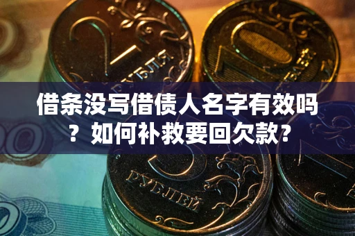 济南借条没写借债人名字有效吗？如何补救要回欠款？