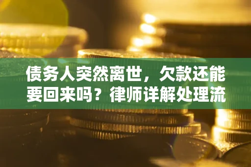 济南债务人突然离世，欠款还能要回来吗？律师详解处理流程
