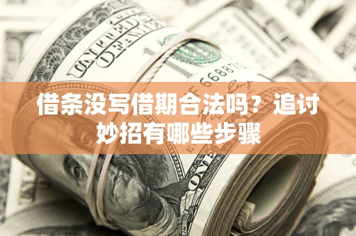 济南借条没写借期合法吗？追讨妙招有哪些步骤