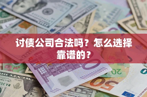 济南讨债公司合法吗？怎么选择靠谱的？