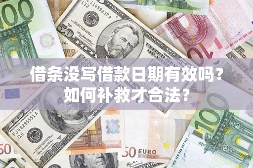 济南借条没写借款日期有效吗？如何补救才合法？