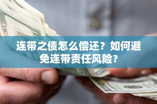 济南连带之债怎么偿还？如何避免连带责任风险？